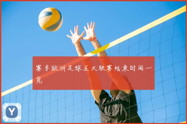 赛季欧洲足球五大联赛结束时间一览