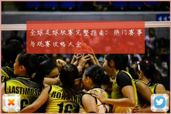 全球足球联赛完整指南：热门赛事与观赛攻略大全